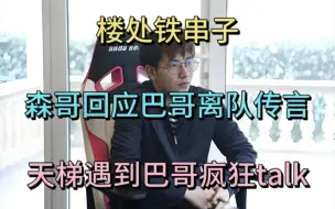 Video herunterladen: 楼处铁串子，森哥回应巴哥离队传言，天梯遇到巴哥疯狂talk，34不合谣言不攻自破。XM开局也黑巴哥哈哈。