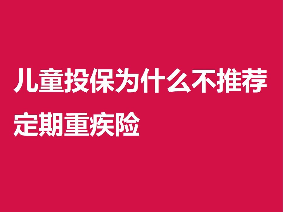 儿童投保为什么不推荐定期重疾险哔哩哔哩bilibili