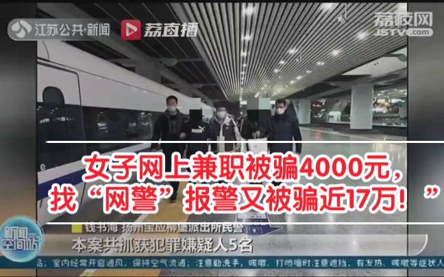 当心!扬州一女子网上兼职被骗4000元,找“网警”报警又被骗近17万!”哔哩哔哩bilibili