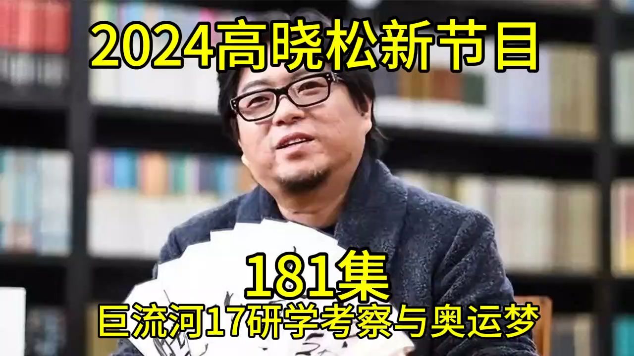 [图]2024晓得高晓松最新节目第181巨流河17研学考察与奥运梦