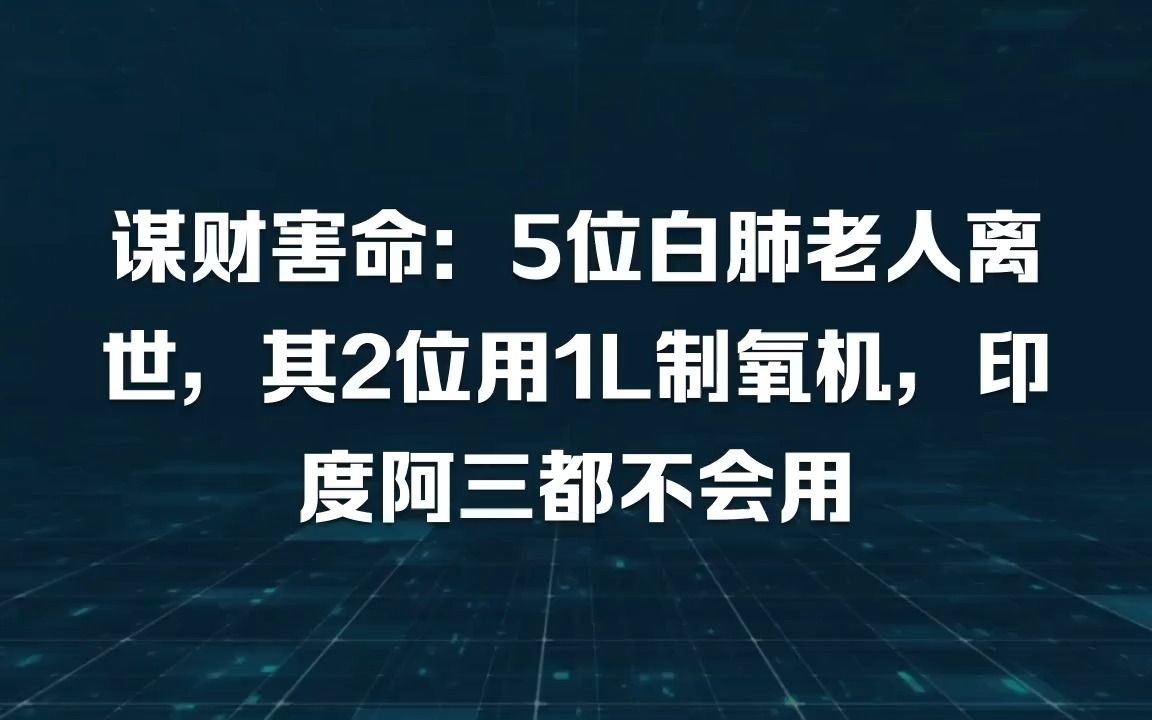 谋财害命:5位白肺老人离世,2位使用一升制氧机,什么品牌把家用电器当做医疗器械卖给消费者!为什么要宣传17升大流量?哔哩哔哩bilibili