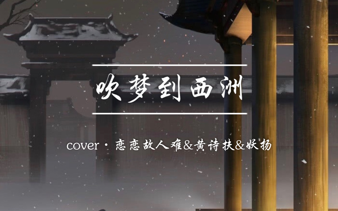 活動 【翻唱】《吹夢到西洲》cover·戀戀故人難&黃詩扶&妖揚