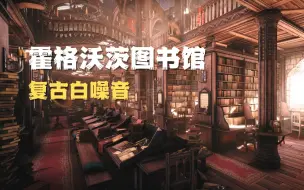 Download Video: 🕯️你在霍格沃茨图书馆 沉浸式自习室 复古白噪音 Lo-Fi低保真 | 学习 睡眠 放松 | 宇宙第二宅