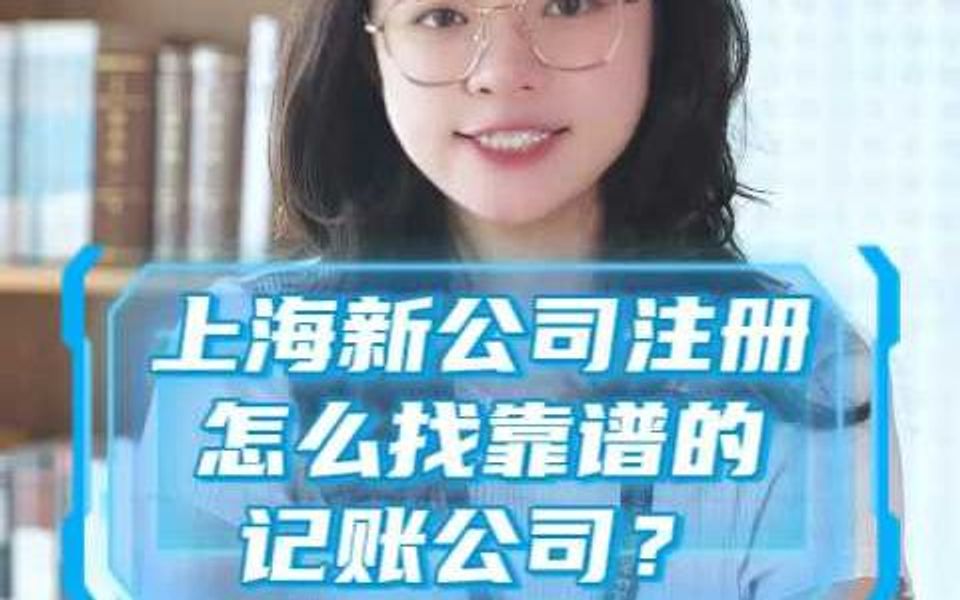 上海新公司注册怎么找靠谱的记账公司?哔哩哔哩bilibili