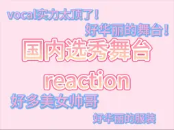 Tải video: 【国内选秀舞台reaction】好多好听的歌，好多漂亮的舞台