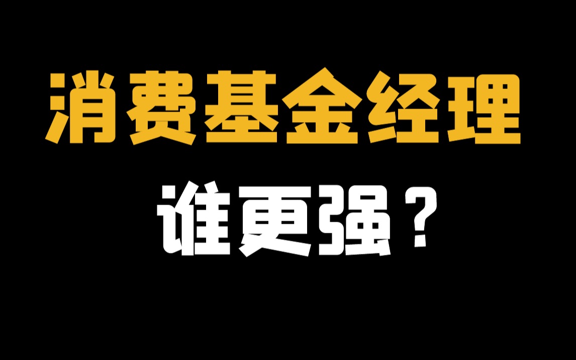 【终极PK】消费顶级基金经理 全方位对比哔哩哔哩bilibili