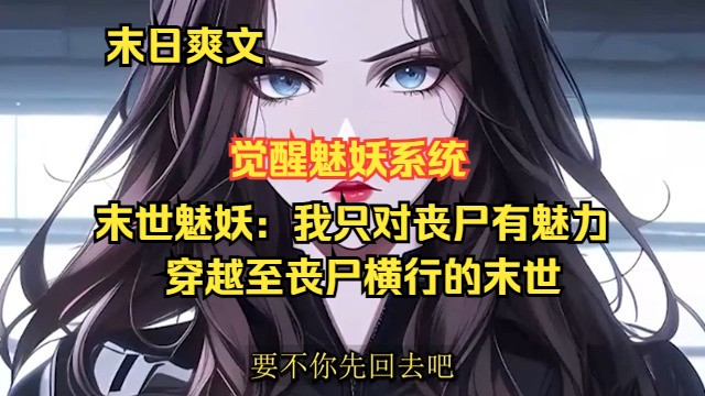 [图]《末世魅妖：我只对丧尸有魅力》EP 1~144林晨穿越至丧尸横行的末世，人类处境艰难。觉醒魅妖系统后，魅惑值持续随机增长。