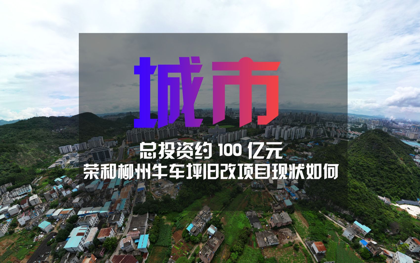 总投资约100亿元,荣和柳州牛车坪城中村旧改现在怎么样了?哔哩哔哩bilibili