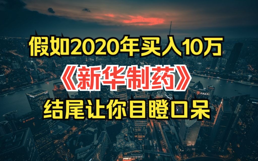 2020年买入10万新华制药,持有不动,如今变多少,结尾让你目瞪口呆!哔哩哔哩bilibili