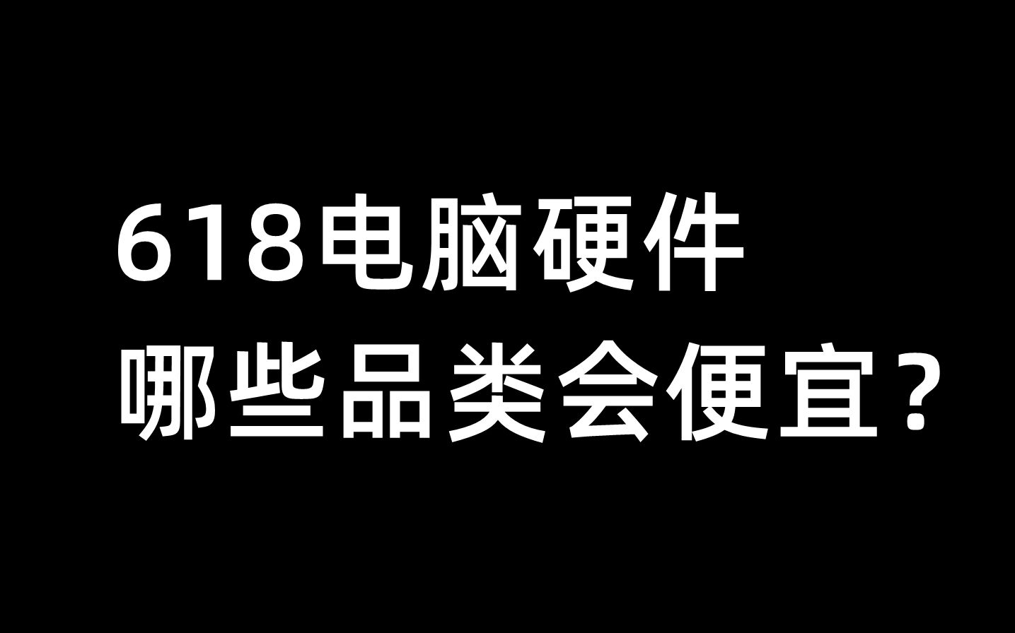 618电脑硬件,哪些品类会便宜?哔哩哔哩bilibili