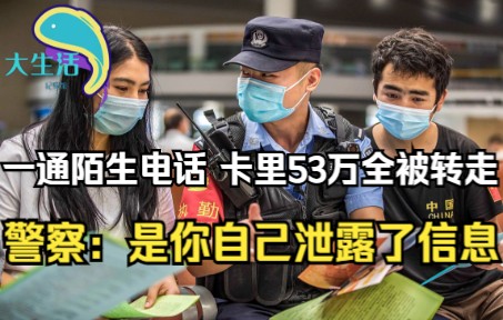 女子接到陌生电话,卡里53万全被转走,警察:你自己泄露了信息哔哩哔哩bilibili