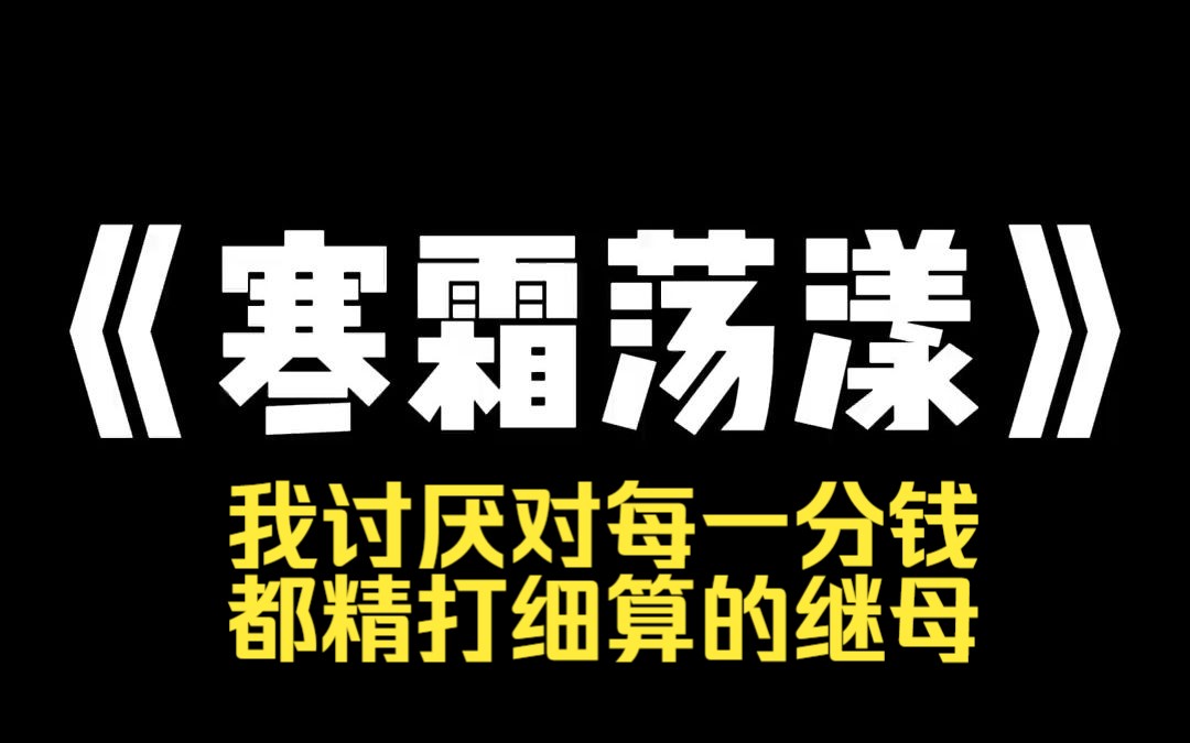 小说推荐~《寒霜荡漾》我讨厌对每一分钱都精打细算的继母.她总是让我放学后顶着同学异样的眼光,在校门口帮她一起卖凉粉.别的小朋友寒暑假吃肯德...