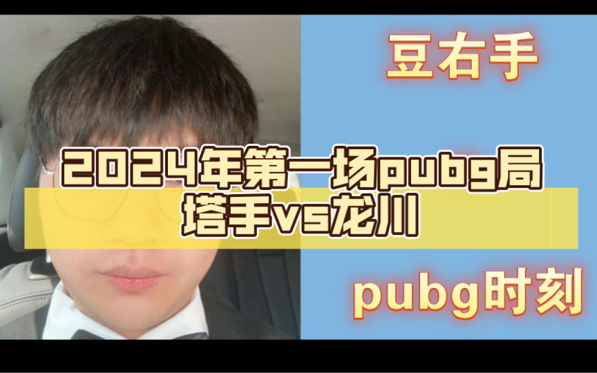 2024年第一场pubg局 塔手vs龙川 塔莉娅+30 右手0 龙川各15开局电子竞技热门视频