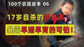 9岁爆火全网，17岁自杀的杀鱼弟，暴露早婚早育的可怕！【100个农民故事06】