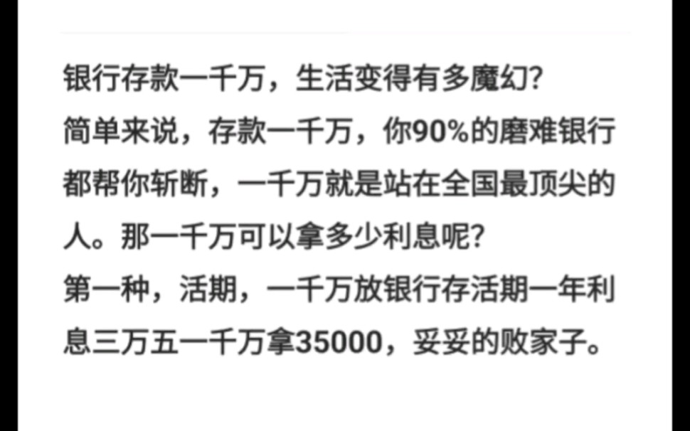 银行存款一千万,生活变得有多魔幻?简单来说,存款一千万,你90%的磨难银行都帮你斩断,一千万就是站在全国最顶尖的人.那一千万可以拿多少利息呢...