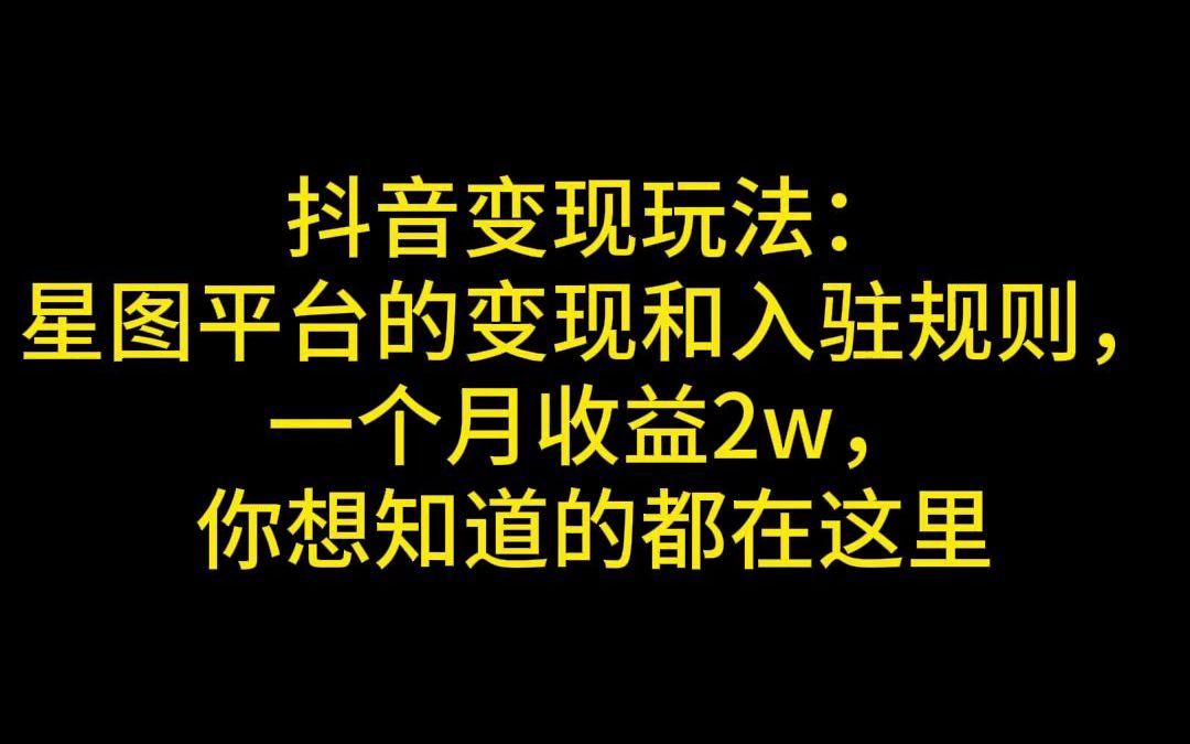 抖音变现玩法:星图平台的变现和入驻规则,一个月收益2w,你想知道的都在这里哔哩哔哩bilibili