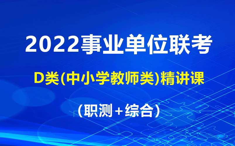 [图]【B站最全】2022年事业单位联考D类（职测+综合）完整版附讲义