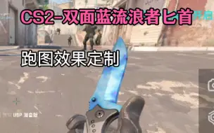 下载视频: cs2-双面全蓝淬火流浪者匕首跑图效果定制(略磨0.084 模板577)#cs2 #csgo #cs饰品 #起源2