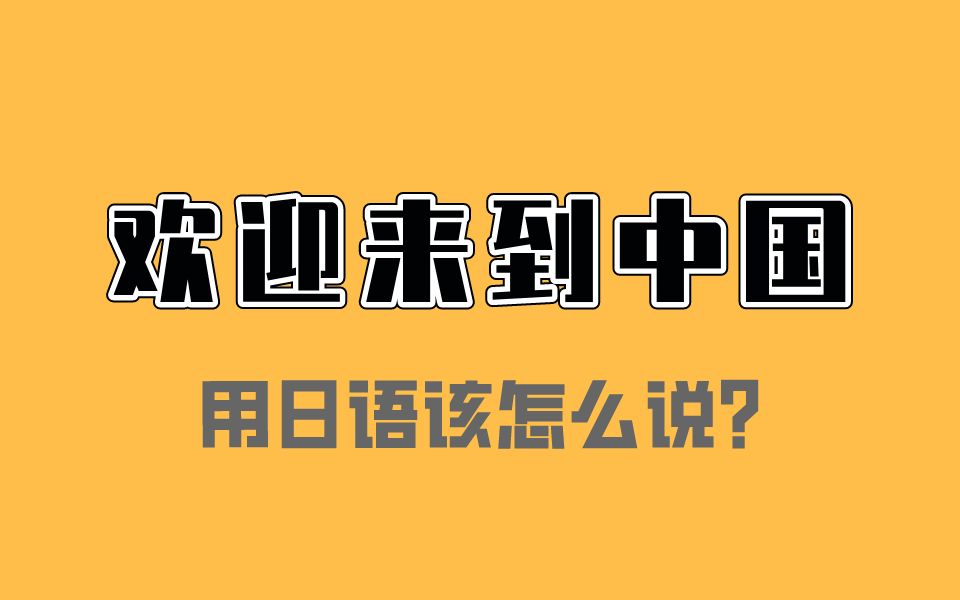 【流行日语】“欢迎来到中国”用日语该怎么说?哔哩哔哩bilibili