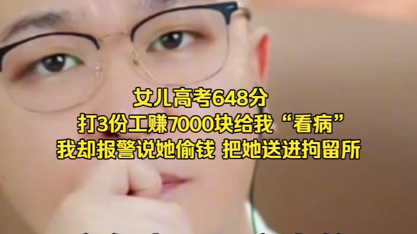 女：女儿高考648分，打3份工赚7000块给我“看病”，我却报警说她偷钱，把她送进拘留所