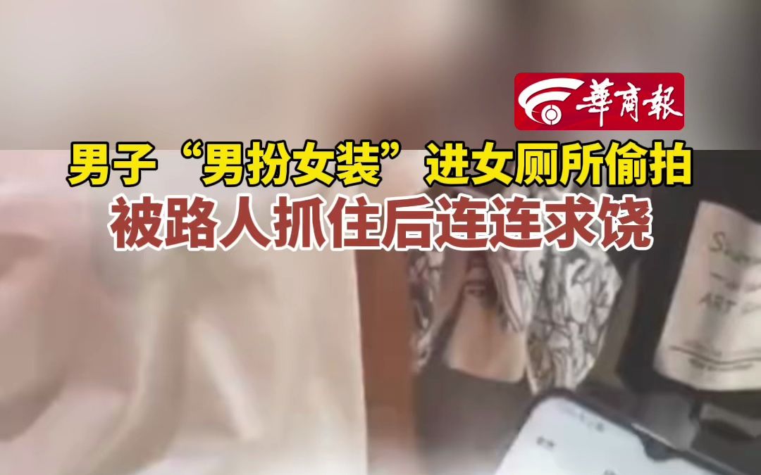 男子“男扮女装”进女厕所偷拍 被路人抓住后连连求饶哔哩哔哩bilibili