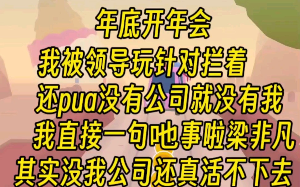 公司开年会,我被领导针对拦着,还pua没有公司就没有我,我直接一句吔事啦梁非凡,其实没有我公司才活不下去吧哔哩哔哩bilibili