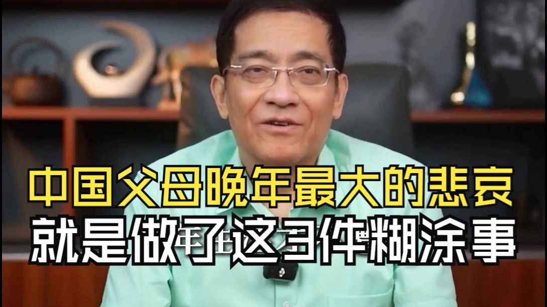 郎咸平：中国父母晚年最大的悲哀，就是做了这3件糊涂事。