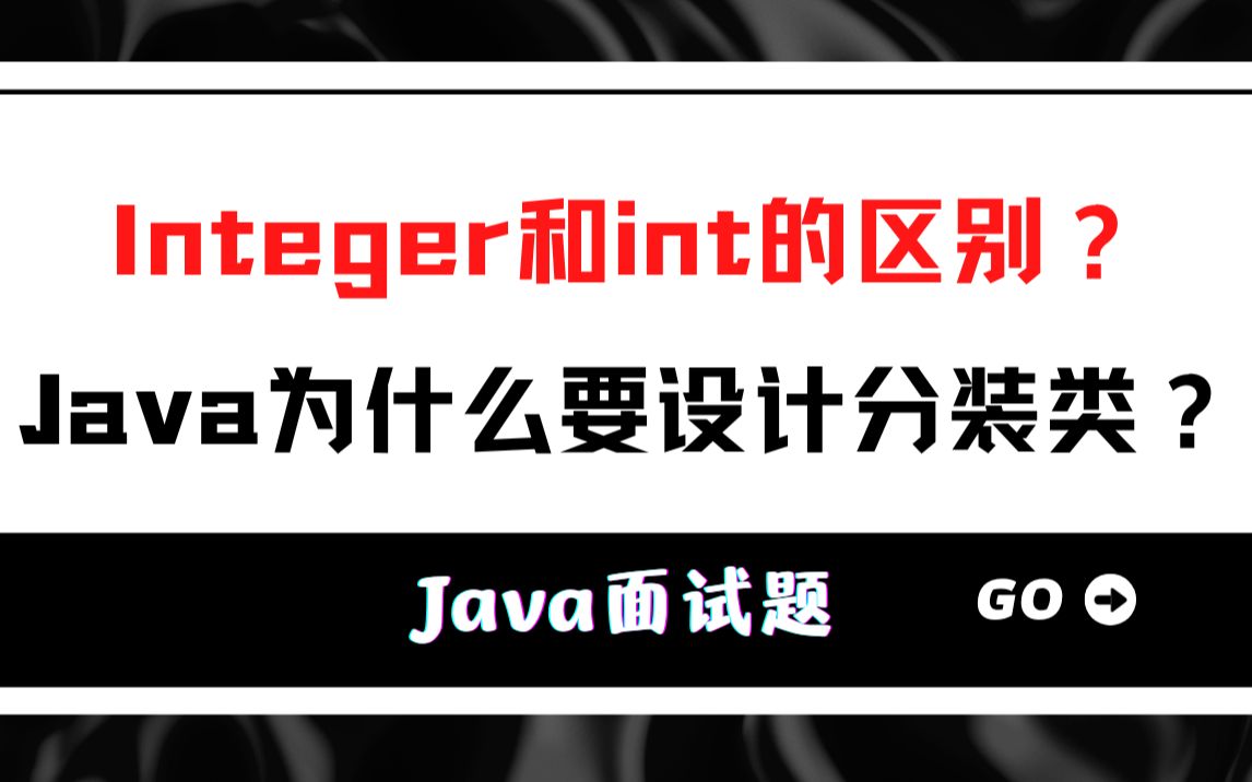 【Java高级面试】Integer和int的区别?Java为什么要设计封装类?哔哩哔哩bilibili