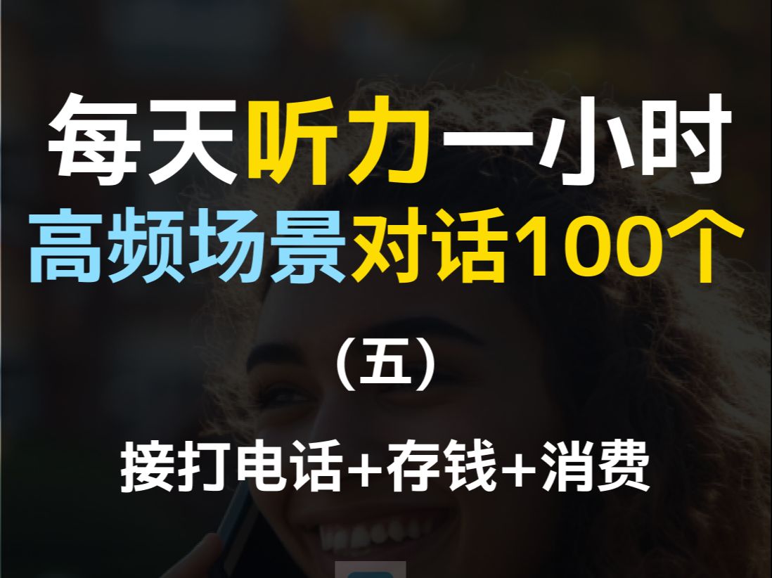 每日听力一小时高频场景对话100个第五集,接打电话+存钱储蓄+花钱消费对话英语,对话练习,场景英语、旅游英语、零基础英语、出国必备英语哔哩哔...