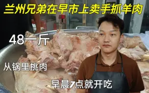 Download Video: 兰州兄弟在早市上卖手抓羊肉，48一斤，客人直接从锅里挑肉，早晨七点就开吃，真过瘾