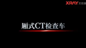 艾克瑞厢式CT检查车-移动CT车-车载CT