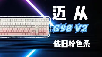 迈从G98V2又一把粉嫩键盘 相较于k99哪把性价比更高呢？
