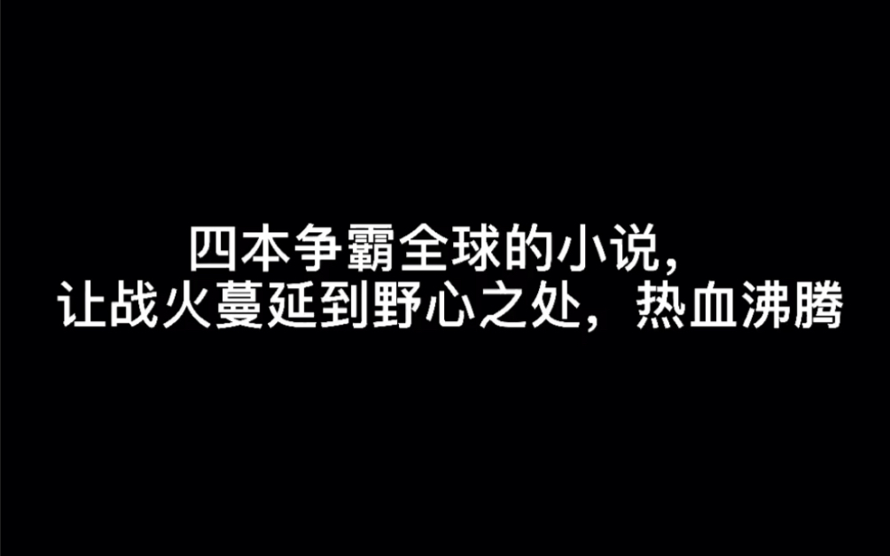 四本争霸全球的小说,让战火蔓延到野心之处,热血沸腾#偏爱哔哩哔哩bilibili