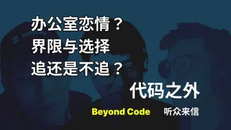 听众来信 #18 办公室恋情，界限与选择，追还是不追？
