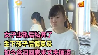 女子出轨后私奔了，生下孩子后悔莫及，如今含泪回家求丈夫原谅