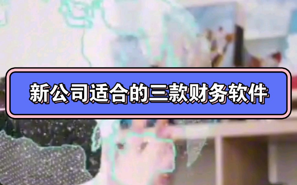 新公司用什么财务软件好?新公司业务不多,记账简单方便,给初创公司分享3款实惠好用财务软件哔哩哔哩bilibili