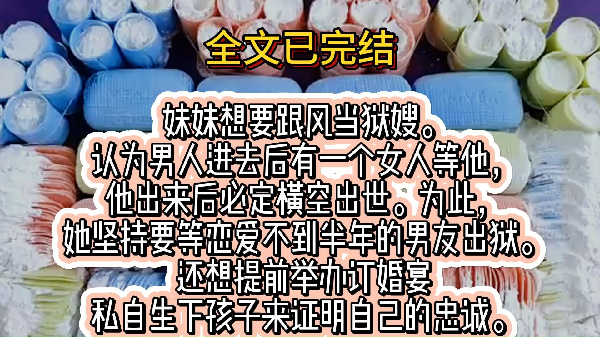 (全文已完结)妹妹想要跟风当狱嫂.认为男人进去后有一个女人等他,他出来后必定横空出世.为此,她坚持要等恋爱不到半年的男友出狱.还想提前举办...