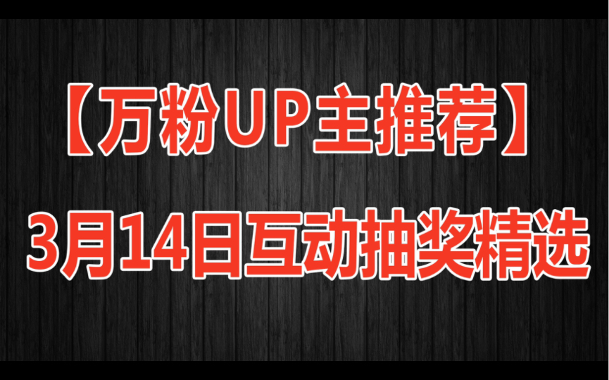 [图]【万粉UP主推荐】3月14日互动抽奖精选丨链接在评论区