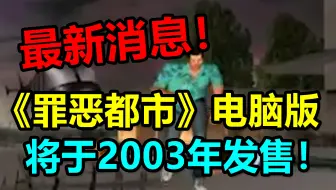 最新消息！《罪恶都市》电脑版将于2003年发售！宣传片解析来了~
