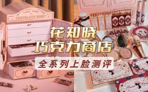 Download Video: 无广全系列上脸测评！花知晓巧克力商店值得or不值得