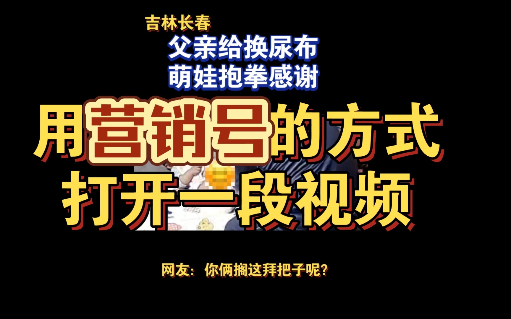 父亲给萌娃换尿布,萌娃抱拳感谢.用营销号的方式方式打开一段亲子视频哔哩哔哩bilibili