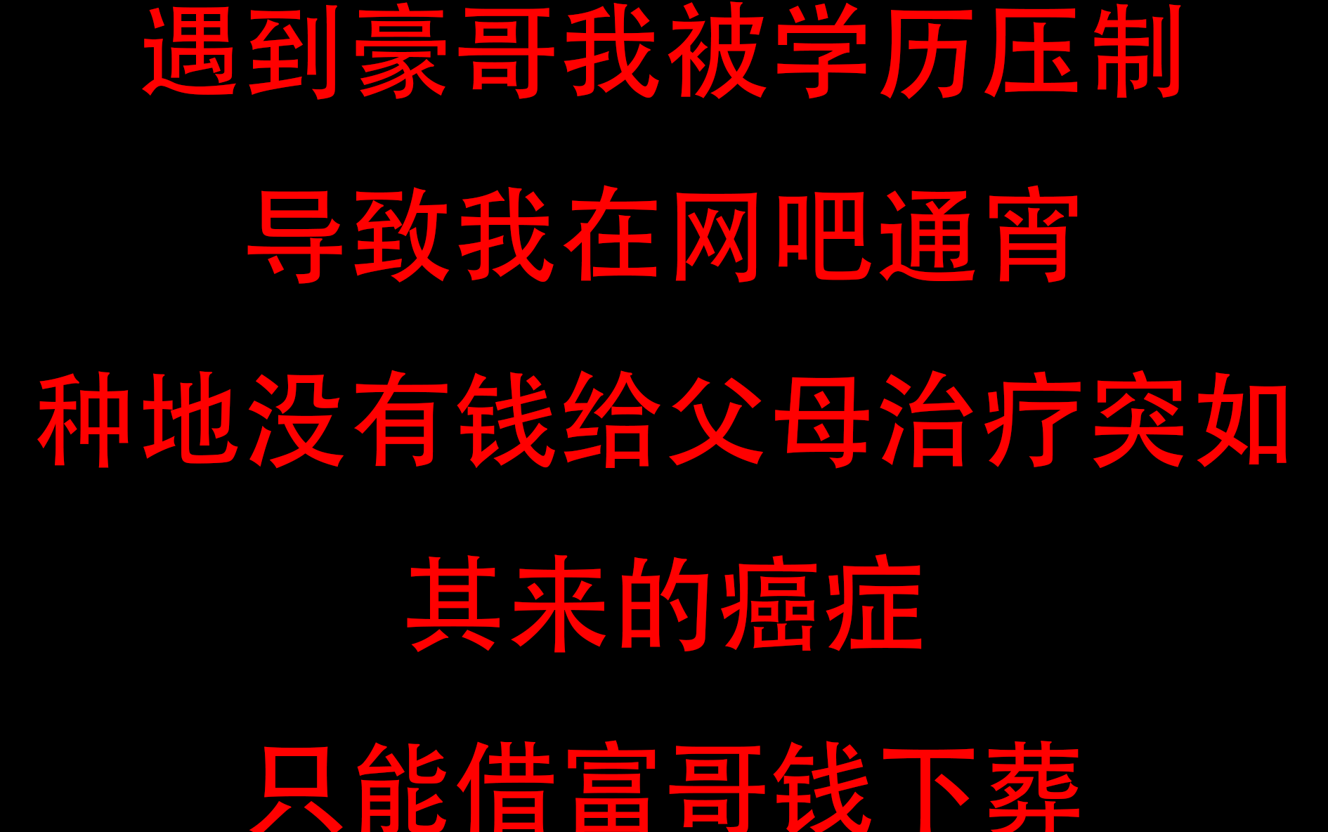 [图]遇到豪哥我被文化压制，导致我在网吧通宵 种地没有钱给父母治疗突如其来的癌症只能借富哥钱下葬