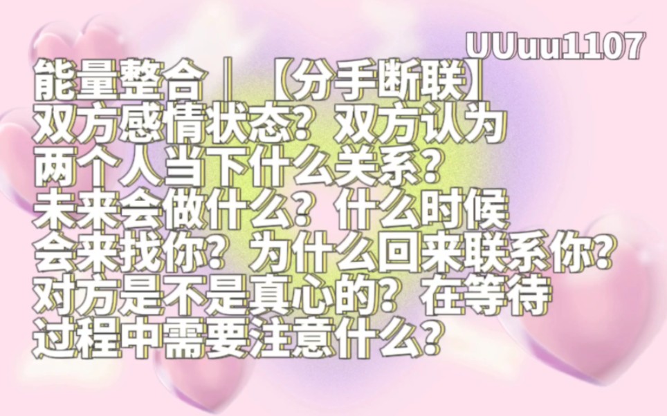 [图]能量整合｜【分手断联】双方感情状态？双方认为两个人当下什么关系？未来会做什么？什么时候会来找你？为什么回来联系你？对方是不是真心的？在等待过程中需要注意什么？