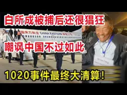 Descargar video: 白所成被捕后还很猖狂，嘲讽中国不过如此？