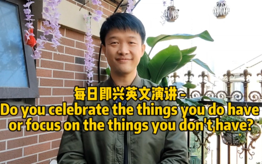 每日即兴英文演讲  Do you celebrate the things you do have or focus on the things哔哩哔哩bilibili