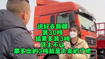 Descargar video: 去新疆发货说30吨，结果多装3吨，货主不认账，那3吨就不给你卸了