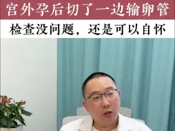 Download Video: 宫外孕后切了一边输卵管，检查没问题还是可以自怀