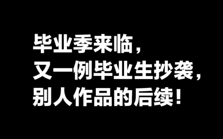 毕业季来临,又一例毕业生抄袭别人作品事件后续,处理的不错.哔哩哔哩bilibili