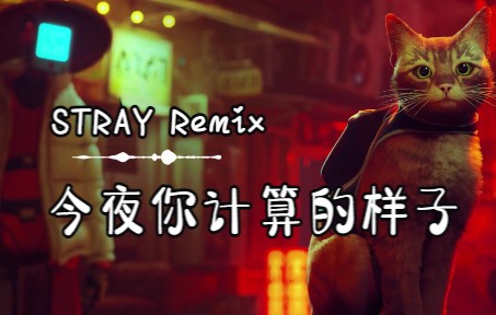 [图]【Stray/迷失】The Way You Compute Tonight【PROJECT J Remix】