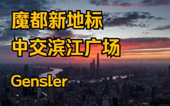 魔都新地标 | Gensler:中交滨江广场哔哩哔哩bilibili